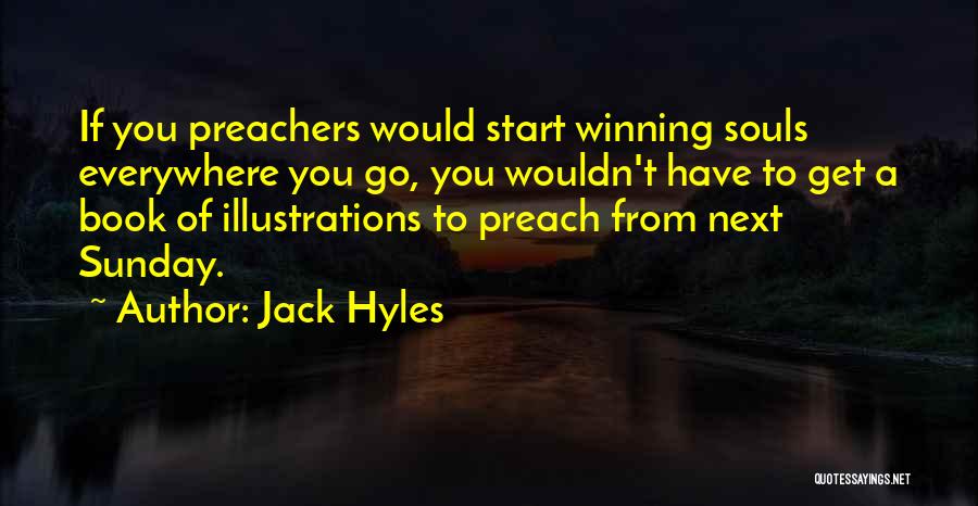 Jack Hyles Quotes: If You Preachers Would Start Winning Souls Everywhere You Go, You Wouldn't Have To Get A Book Of Illustrations To