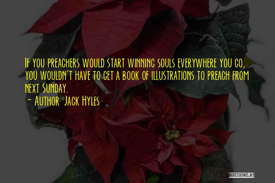 Jack Hyles Quotes: If You Preachers Would Start Winning Souls Everywhere You Go, You Wouldn't Have To Get A Book Of Illustrations To