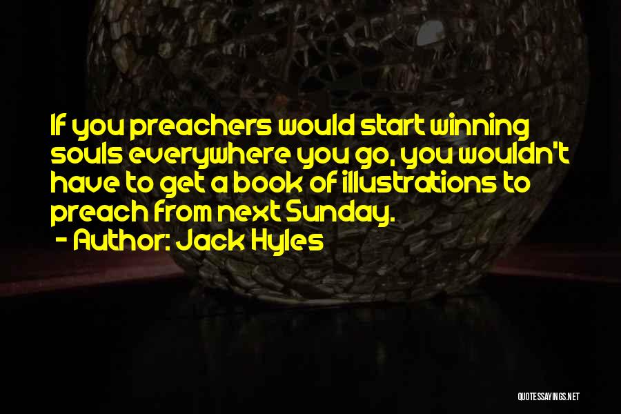 Jack Hyles Quotes: If You Preachers Would Start Winning Souls Everywhere You Go, You Wouldn't Have To Get A Book Of Illustrations To