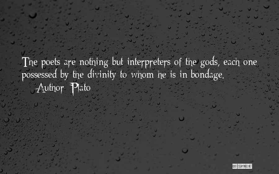 Plato Quotes: The Poets Are Nothing But Interpreters Of The Gods, Each One Possessed By The Divinity To Whom He Is In