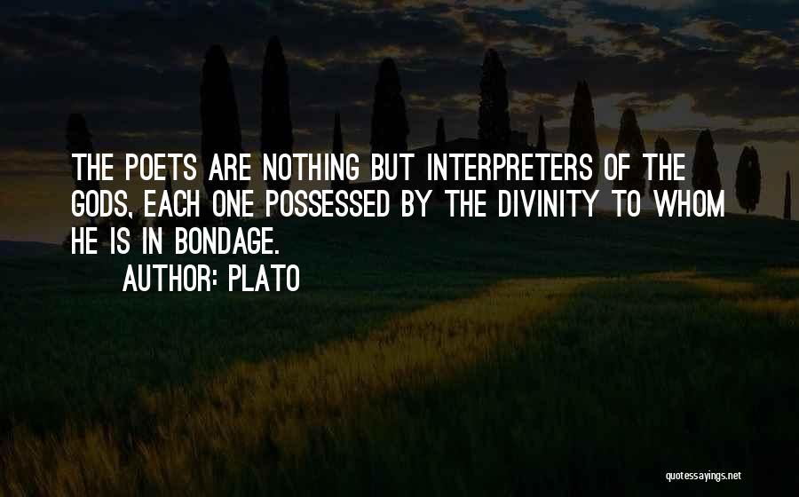 Plato Quotes: The Poets Are Nothing But Interpreters Of The Gods, Each One Possessed By The Divinity To Whom He Is In