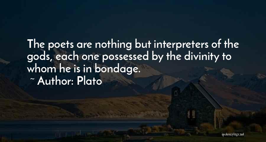 Plato Quotes: The Poets Are Nothing But Interpreters Of The Gods, Each One Possessed By The Divinity To Whom He Is In