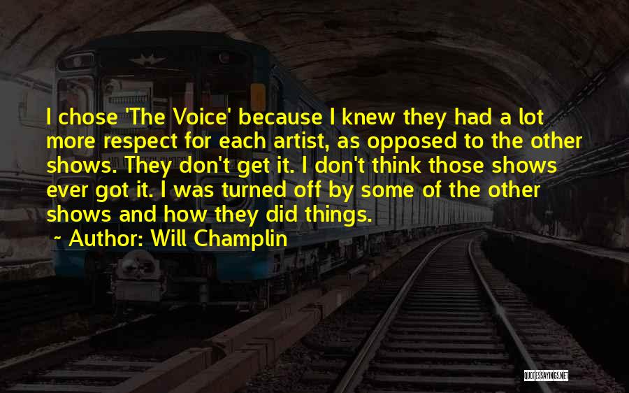 Will Champlin Quotes: I Chose 'the Voice' Because I Knew They Had A Lot More Respect For Each Artist, As Opposed To The