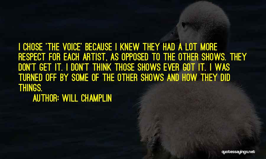 Will Champlin Quotes: I Chose 'the Voice' Because I Knew They Had A Lot More Respect For Each Artist, As Opposed To The