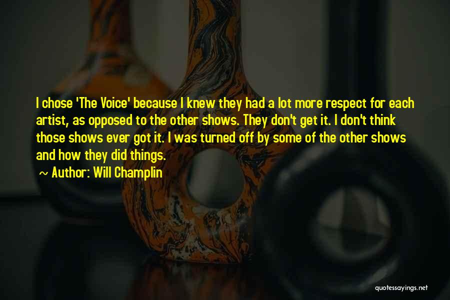 Will Champlin Quotes: I Chose 'the Voice' Because I Knew They Had A Lot More Respect For Each Artist, As Opposed To The