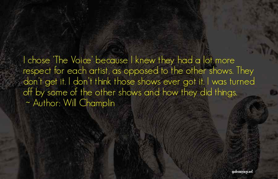 Will Champlin Quotes: I Chose 'the Voice' Because I Knew They Had A Lot More Respect For Each Artist, As Opposed To The