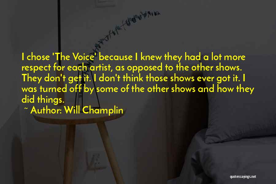 Will Champlin Quotes: I Chose 'the Voice' Because I Knew They Had A Lot More Respect For Each Artist, As Opposed To The