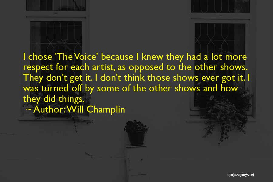 Will Champlin Quotes: I Chose 'the Voice' Because I Knew They Had A Lot More Respect For Each Artist, As Opposed To The