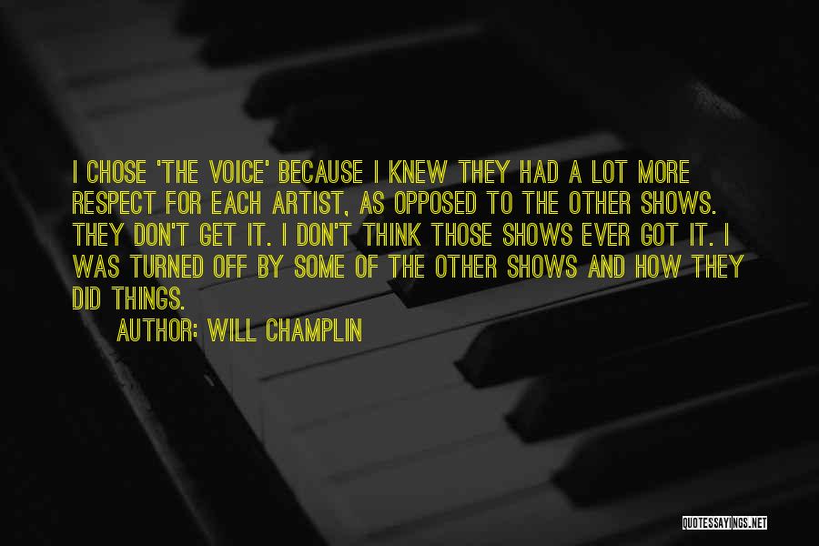 Will Champlin Quotes: I Chose 'the Voice' Because I Knew They Had A Lot More Respect For Each Artist, As Opposed To The