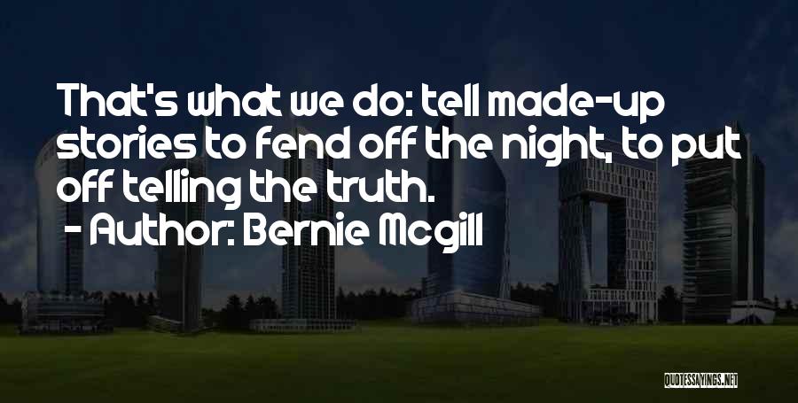 Bernie Mcgill Quotes: That's What We Do: Tell Made-up Stories To Fend Off The Night, To Put Off Telling The Truth.