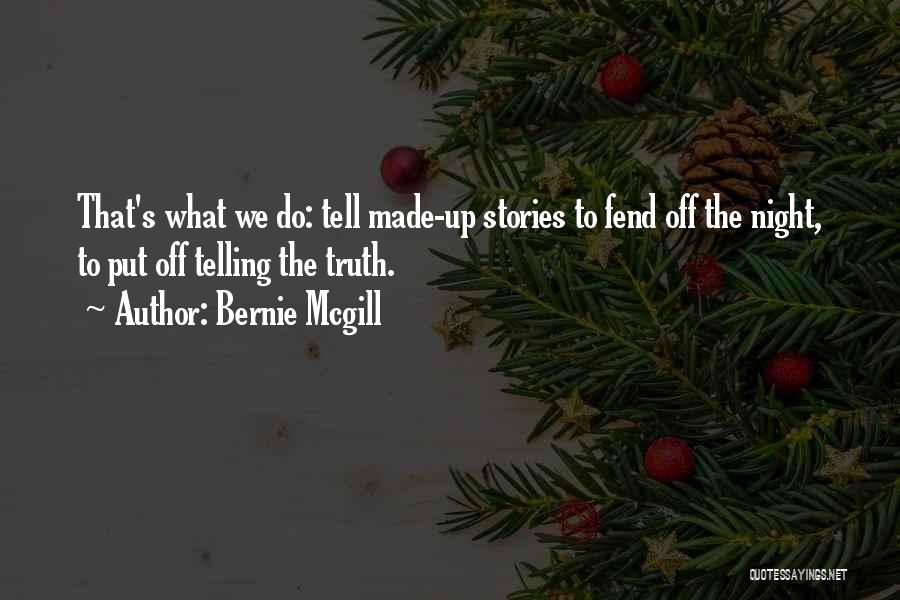 Bernie Mcgill Quotes: That's What We Do: Tell Made-up Stories To Fend Off The Night, To Put Off Telling The Truth.