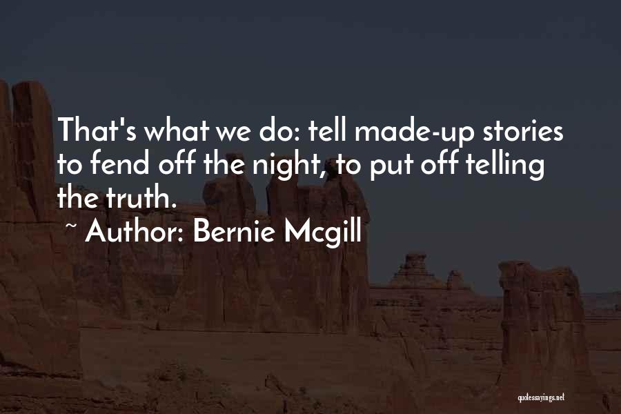 Bernie Mcgill Quotes: That's What We Do: Tell Made-up Stories To Fend Off The Night, To Put Off Telling The Truth.