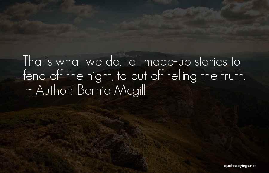 Bernie Mcgill Quotes: That's What We Do: Tell Made-up Stories To Fend Off The Night, To Put Off Telling The Truth.