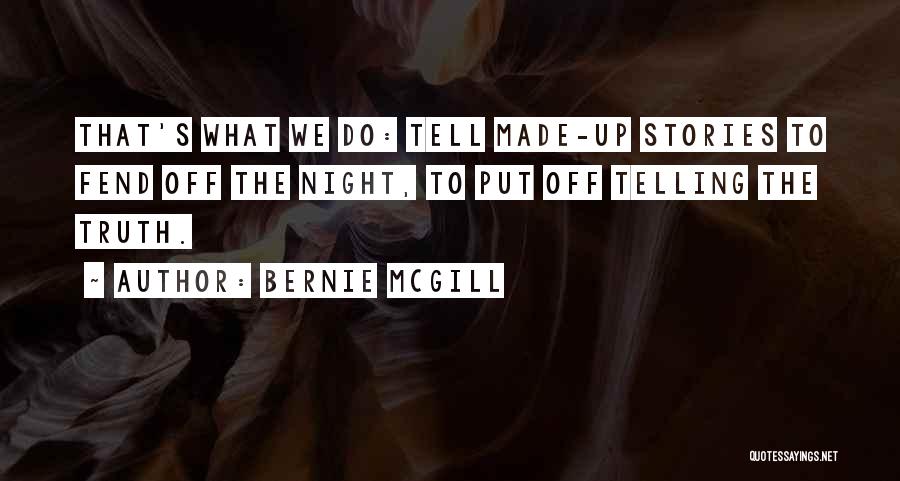 Bernie Mcgill Quotes: That's What We Do: Tell Made-up Stories To Fend Off The Night, To Put Off Telling The Truth.