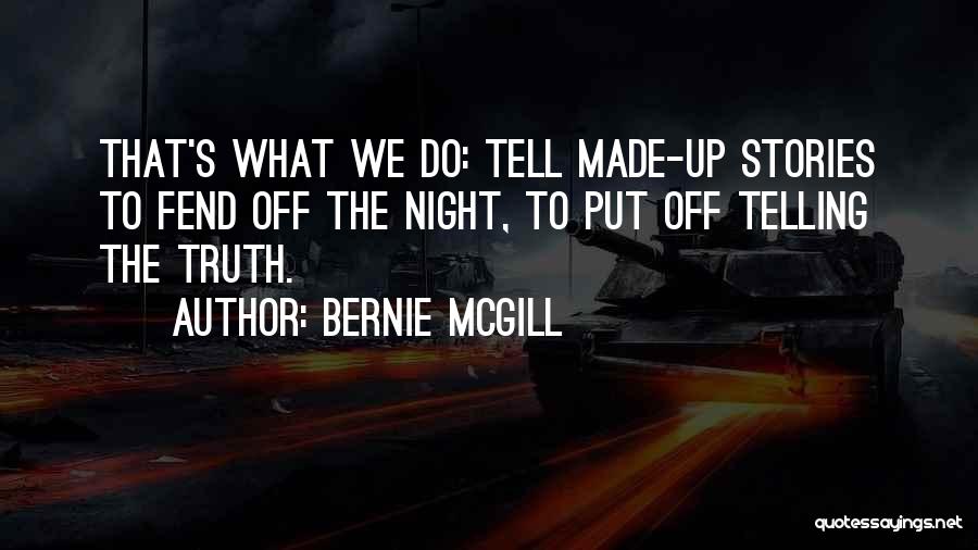 Bernie Mcgill Quotes: That's What We Do: Tell Made-up Stories To Fend Off The Night, To Put Off Telling The Truth.