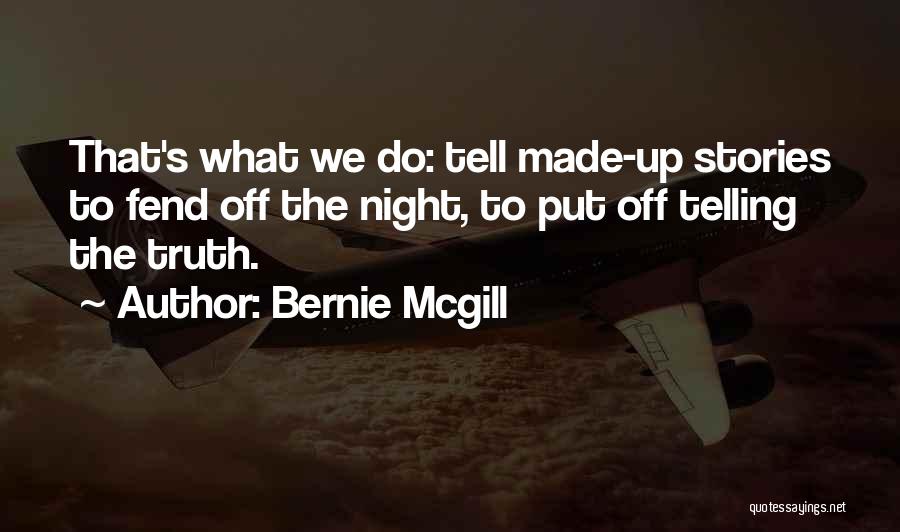 Bernie Mcgill Quotes: That's What We Do: Tell Made-up Stories To Fend Off The Night, To Put Off Telling The Truth.