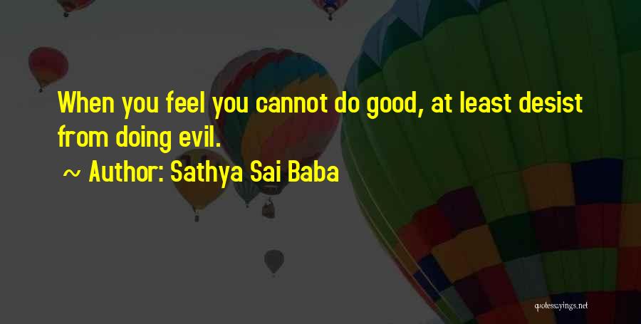 Sathya Sai Baba Quotes: When You Feel You Cannot Do Good, At Least Desist From Doing Evil.