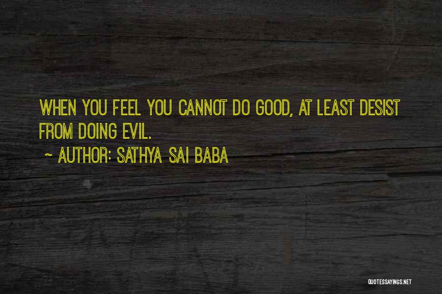 Sathya Sai Baba Quotes: When You Feel You Cannot Do Good, At Least Desist From Doing Evil.