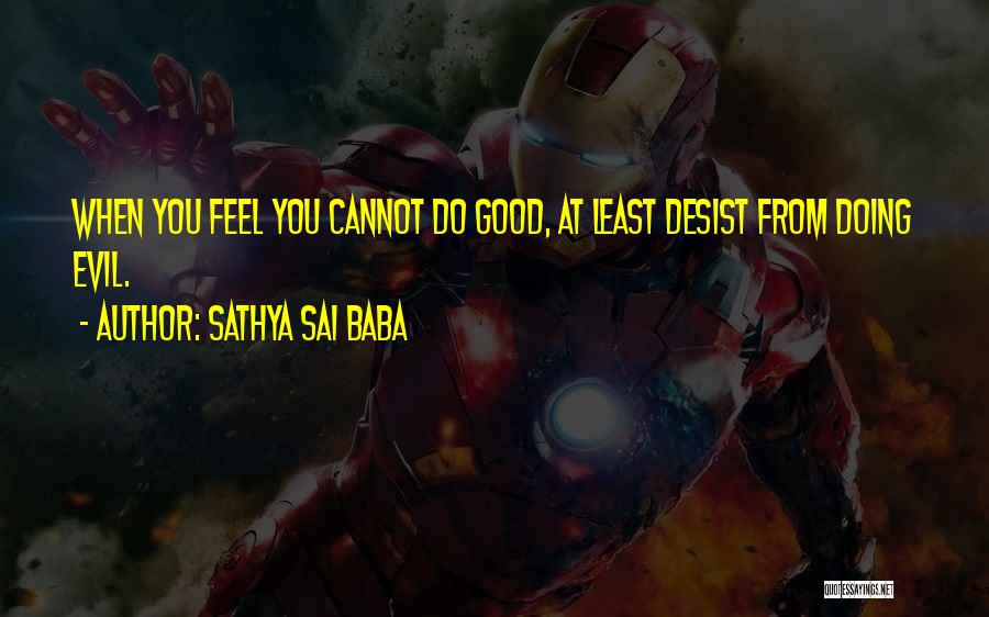 Sathya Sai Baba Quotes: When You Feel You Cannot Do Good, At Least Desist From Doing Evil.