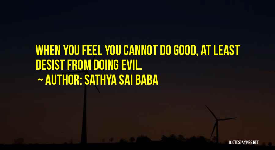 Sathya Sai Baba Quotes: When You Feel You Cannot Do Good, At Least Desist From Doing Evil.