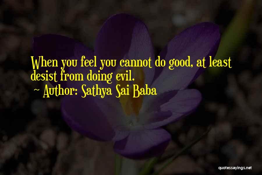 Sathya Sai Baba Quotes: When You Feel You Cannot Do Good, At Least Desist From Doing Evil.