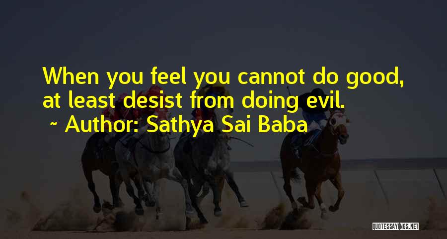 Sathya Sai Baba Quotes: When You Feel You Cannot Do Good, At Least Desist From Doing Evil.