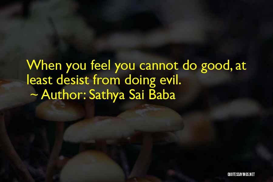 Sathya Sai Baba Quotes: When You Feel You Cannot Do Good, At Least Desist From Doing Evil.