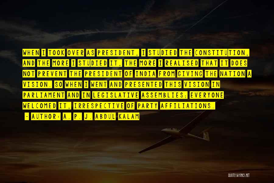 A. P. J. Abdul Kalam Quotes: When I Took Over As President, I Studied The Constitution, And The More I Studied It, The More I Realised