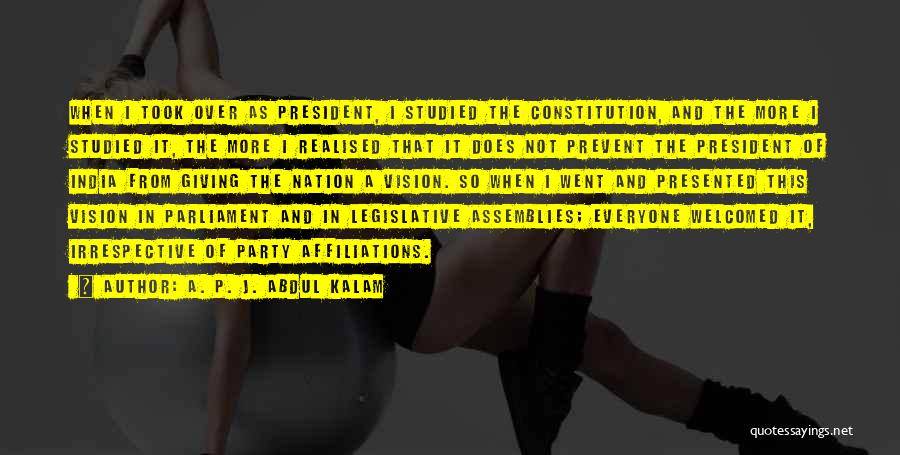 A. P. J. Abdul Kalam Quotes: When I Took Over As President, I Studied The Constitution, And The More I Studied It, The More I Realised