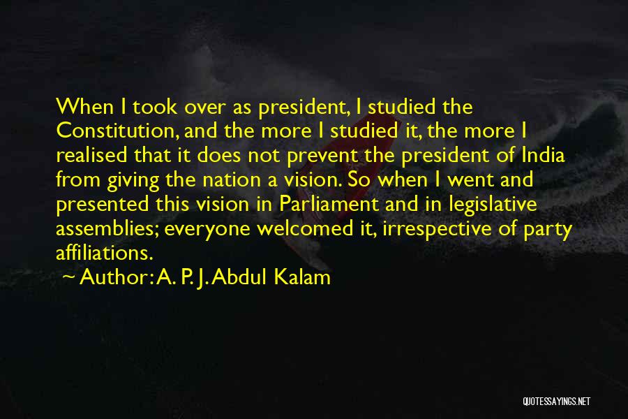 A. P. J. Abdul Kalam Quotes: When I Took Over As President, I Studied The Constitution, And The More I Studied It, The More I Realised