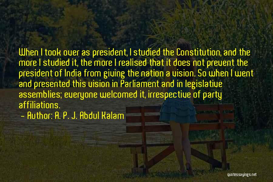 A. P. J. Abdul Kalam Quotes: When I Took Over As President, I Studied The Constitution, And The More I Studied It, The More I Realised