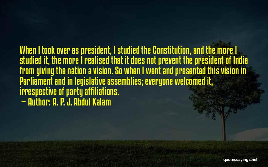 A. P. J. Abdul Kalam Quotes: When I Took Over As President, I Studied The Constitution, And The More I Studied It, The More I Realised