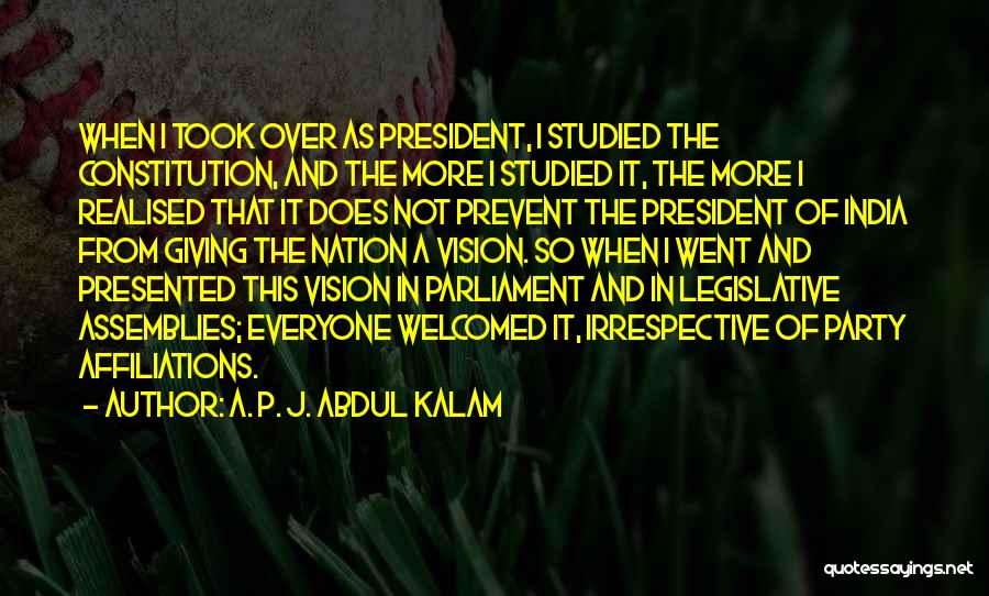 A. P. J. Abdul Kalam Quotes: When I Took Over As President, I Studied The Constitution, And The More I Studied It, The More I Realised