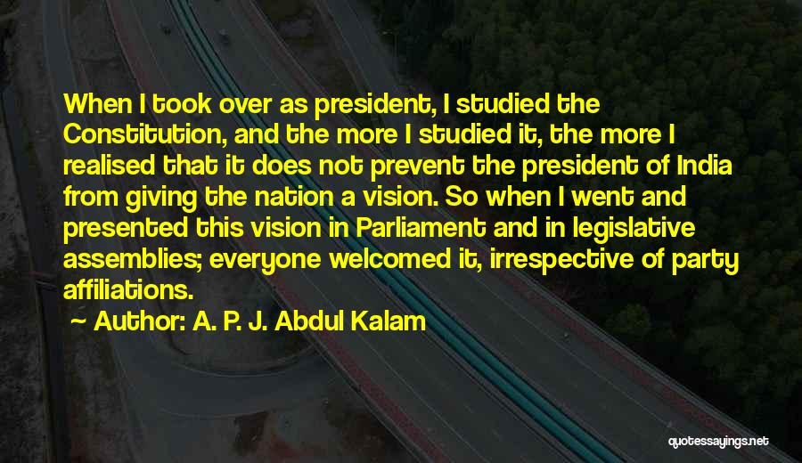 A. P. J. Abdul Kalam Quotes: When I Took Over As President, I Studied The Constitution, And The More I Studied It, The More I Realised