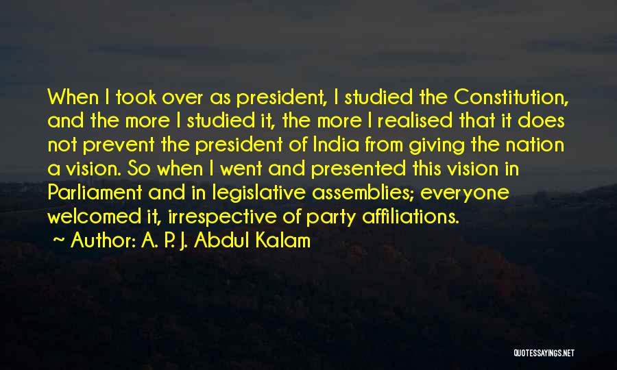 A. P. J. Abdul Kalam Quotes: When I Took Over As President, I Studied The Constitution, And The More I Studied It, The More I Realised