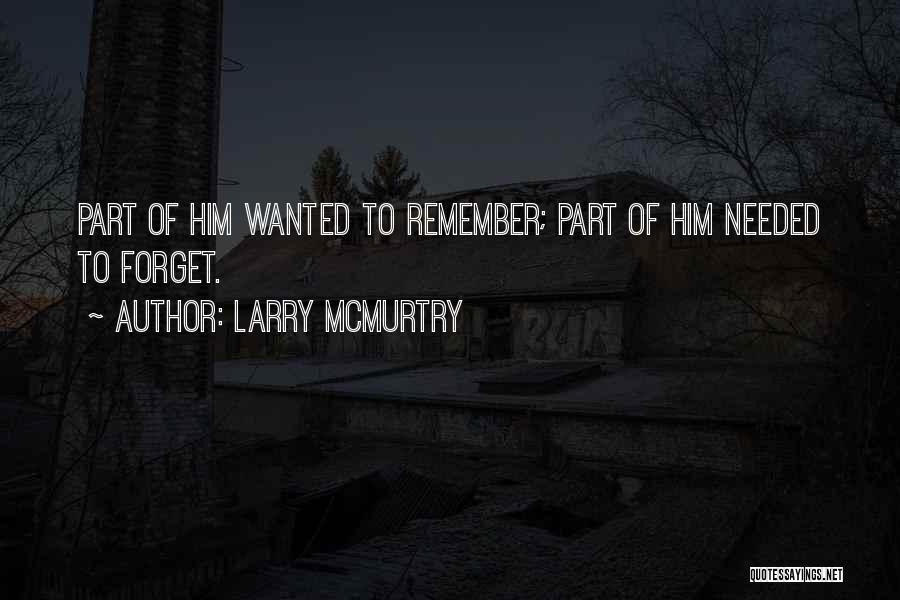 Larry McMurtry Quotes: Part Of Him Wanted To Remember; Part Of Him Needed To Forget.