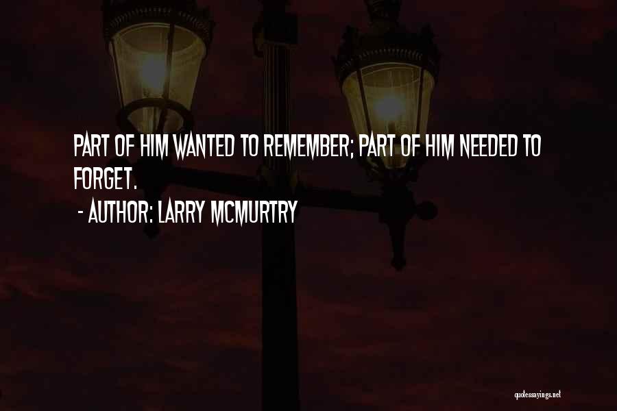 Larry McMurtry Quotes: Part Of Him Wanted To Remember; Part Of Him Needed To Forget.
