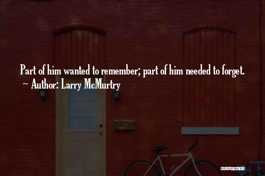 Larry McMurtry Quotes: Part Of Him Wanted To Remember; Part Of Him Needed To Forget.