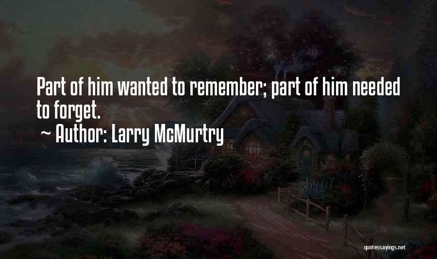 Larry McMurtry Quotes: Part Of Him Wanted To Remember; Part Of Him Needed To Forget.