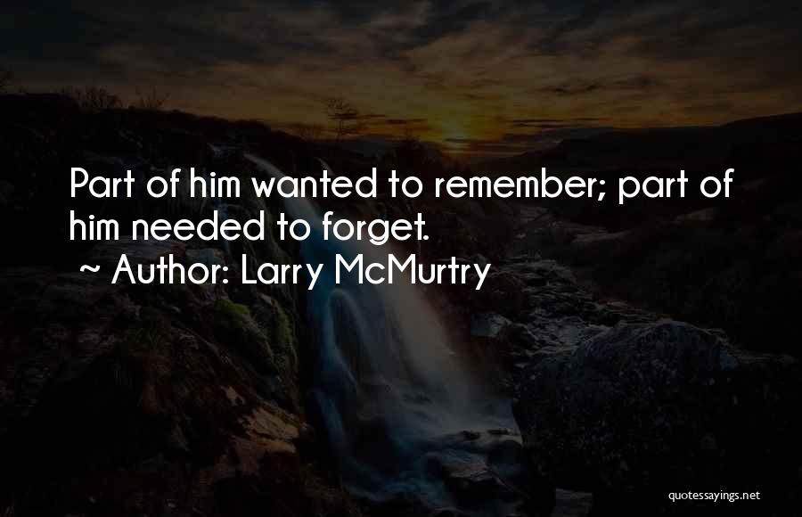 Larry McMurtry Quotes: Part Of Him Wanted To Remember; Part Of Him Needed To Forget.