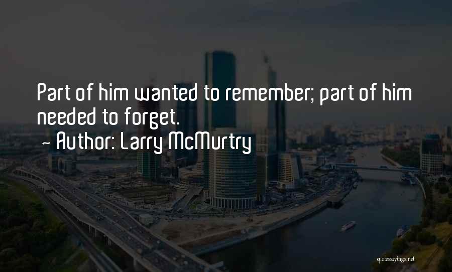 Larry McMurtry Quotes: Part Of Him Wanted To Remember; Part Of Him Needed To Forget.