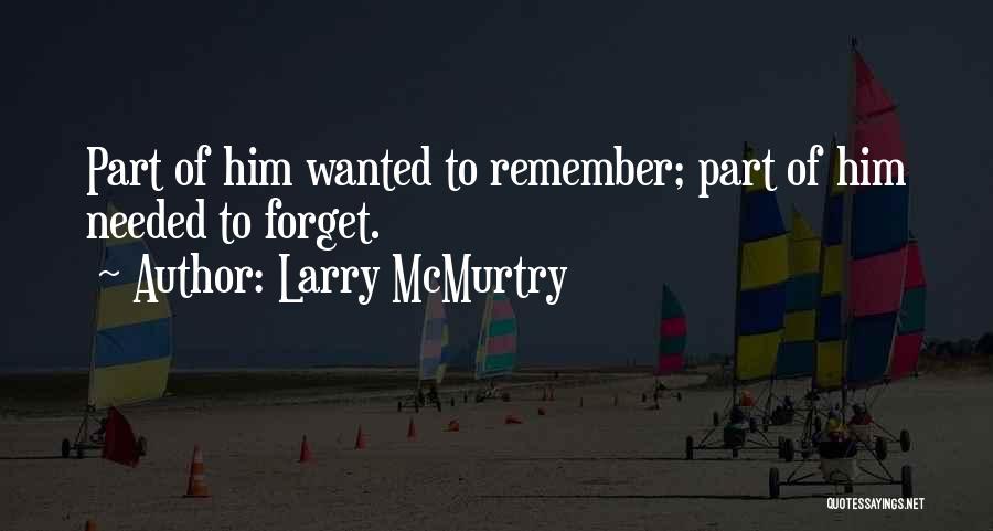 Larry McMurtry Quotes: Part Of Him Wanted To Remember; Part Of Him Needed To Forget.