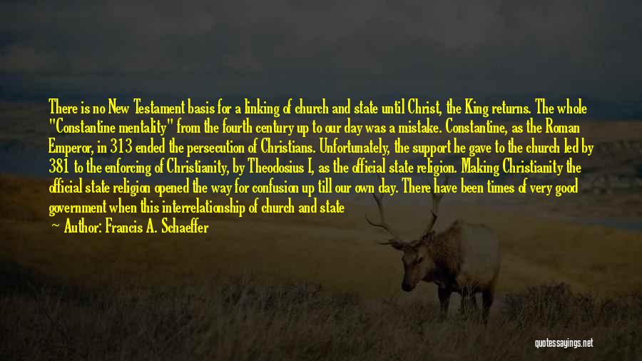 Francis A. Schaeffer Quotes: There Is No New Testament Basis For A Linking Of Church And State Until Christ, The King Returns. The Whole