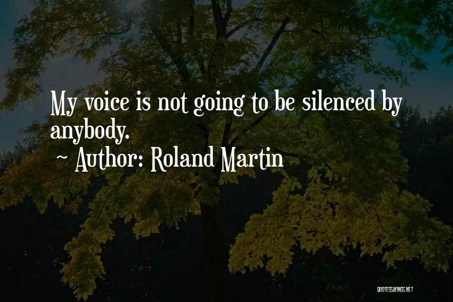 Roland Martin Quotes: My Voice Is Not Going To Be Silenced By Anybody.