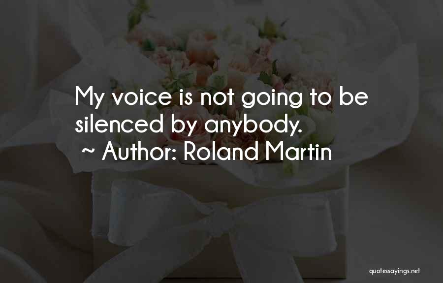 Roland Martin Quotes: My Voice Is Not Going To Be Silenced By Anybody.