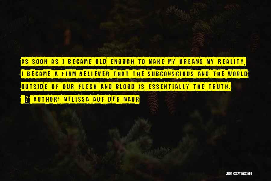 Melissa Auf Der Maur Quotes: As Soon As I Became Old Enough To Make My Dreams My Reality, I Became A Firm Believer That The