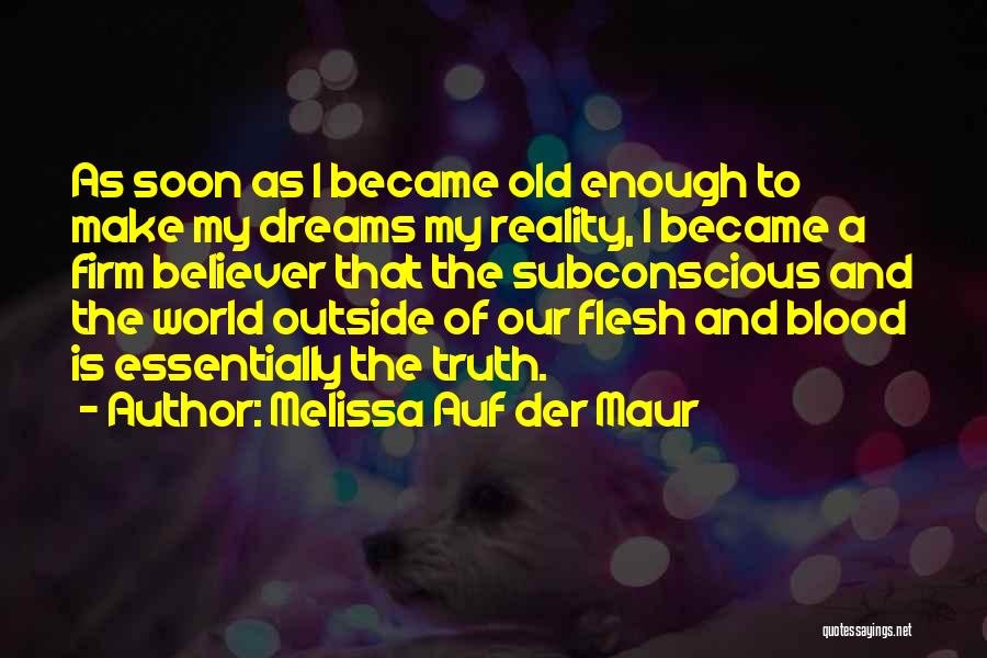 Melissa Auf Der Maur Quotes: As Soon As I Became Old Enough To Make My Dreams My Reality, I Became A Firm Believer That The