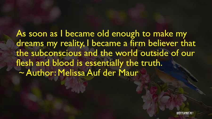 Melissa Auf Der Maur Quotes: As Soon As I Became Old Enough To Make My Dreams My Reality, I Became A Firm Believer That The