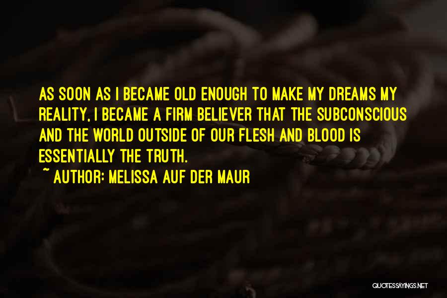 Melissa Auf Der Maur Quotes: As Soon As I Became Old Enough To Make My Dreams My Reality, I Became A Firm Believer That The