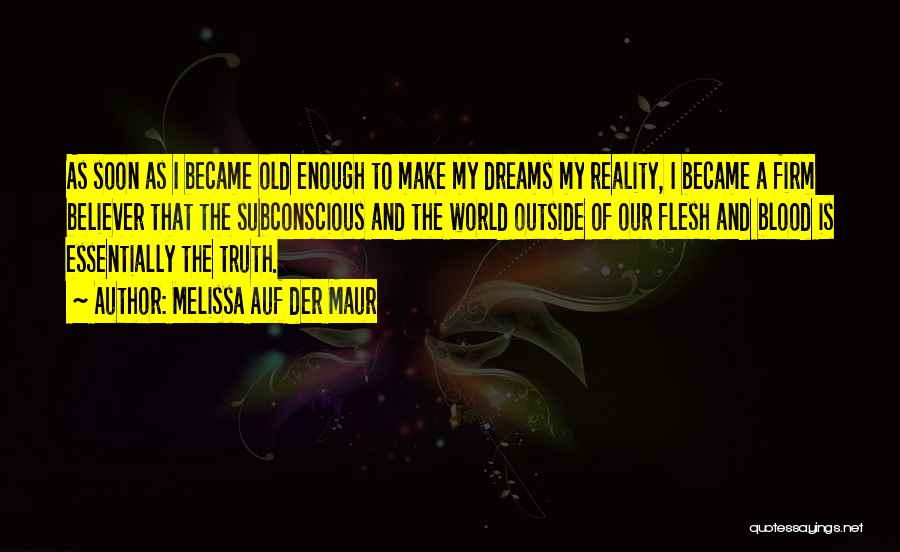 Melissa Auf Der Maur Quotes: As Soon As I Became Old Enough To Make My Dreams My Reality, I Became A Firm Believer That The